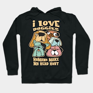 I Love Doggies - Humans make my Head Hurt Hoodie